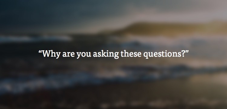 why are you asking these questions